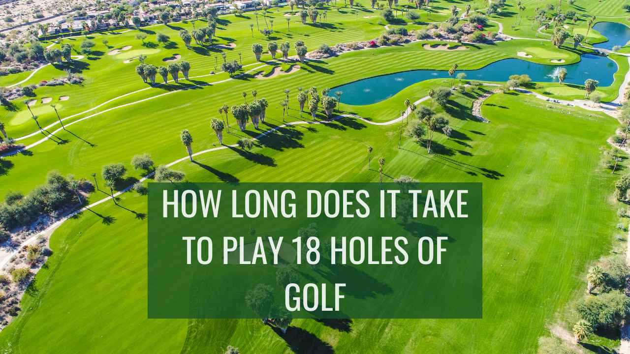 How Long Does It Take To Play 18 Holes of Golf
